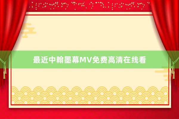 最近中翰墨幕MV免费高清在线看