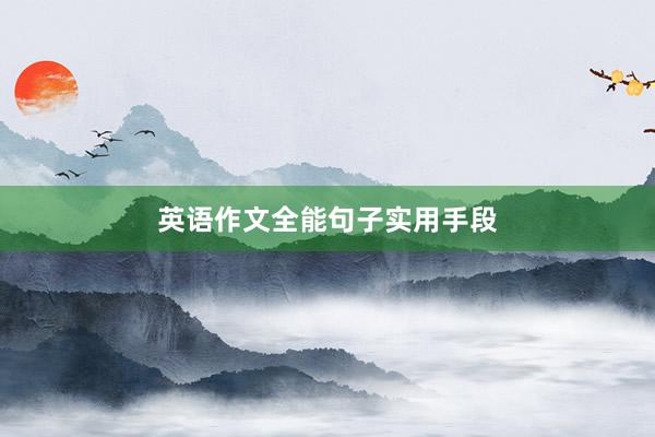 英语作文全能句子实用手段